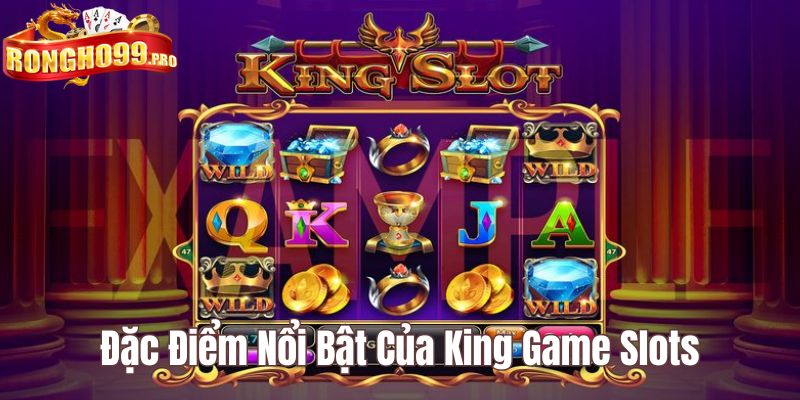 Những đặc điểm của King Game Slot rất dễ phân biệt