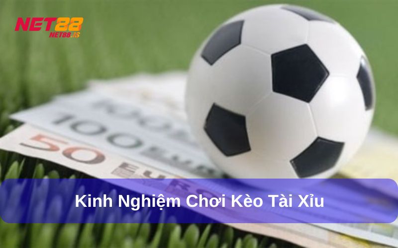 Kinh nghiệm chơi Kèo Tài Xỉu